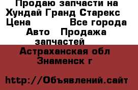 Продаю запчасти на Хундай Гранд Старекс › Цена ­ 1 500 - Все города Авто » Продажа запчастей   . Астраханская обл.,Знаменск г.